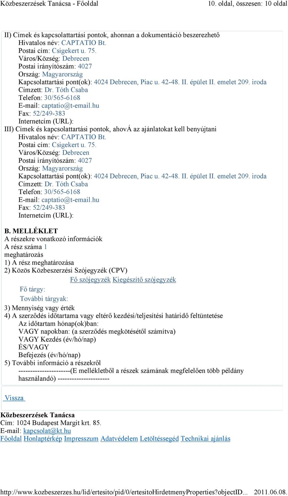 Tóth Csaba Telefon: 30/565-6168 E-mail: captatio@t-email.hu Fax: 52/249-383 Internetcím (URL): III) Címek és kapcsolattartási pontok, ahová az ajánlatokat kell benyújtani Hivatalos név: CAPTATIO Bt.