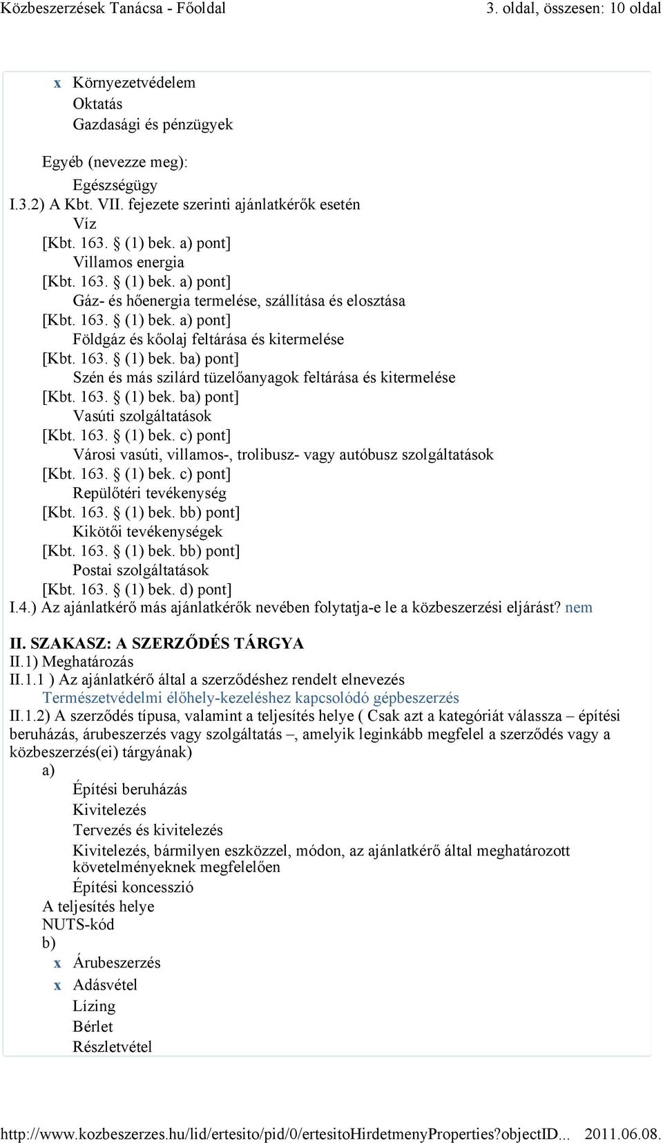 163. (1) bek. ba) pont] Vasúti szolgáltatások [Kbt. 163. (1) bek. c) pont] Városi vasúti, villamos-, trolibusz- vagy autóbusz szolgáltatások [Kbt. 163. (1) bek. c) pont] Repülőtéri tevékenység [Kbt.