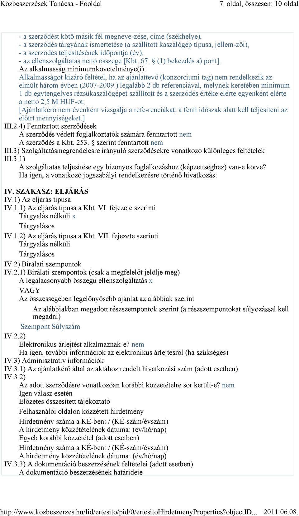 Az alkalmasság minimumkövetelménye(i): Alkalmasságot kizáró feltétel, ha az ajánlattevő (konzorciumi tag) nem rendelkezik az elmúlt három évben (2007-2009.