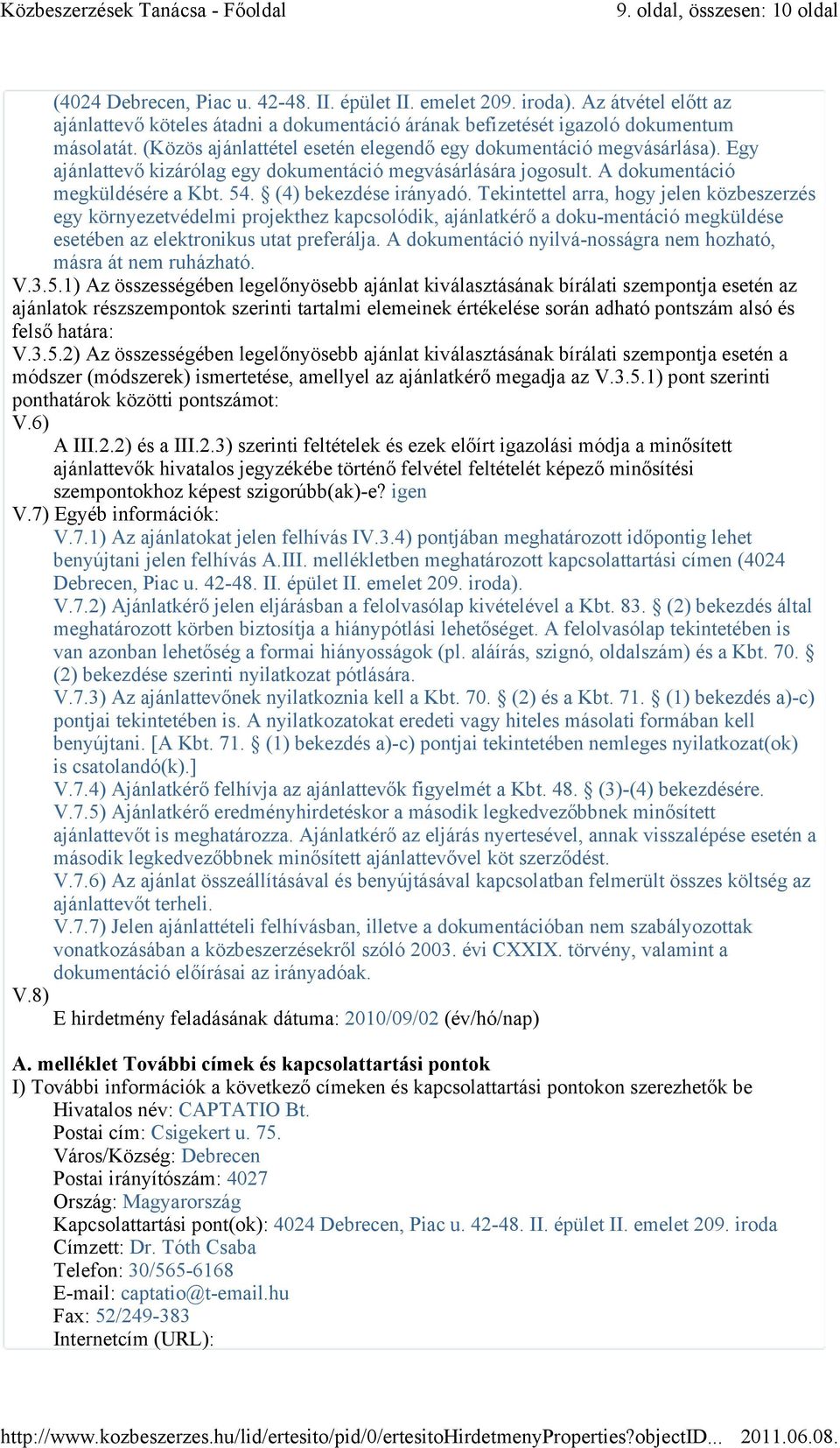 Egy ajánlattevő kizárólag egy dokumentáció megvásárlására jogosult. A dokumentáció megküldésére a Kbt. 54. (4) bekezdése irányadó.