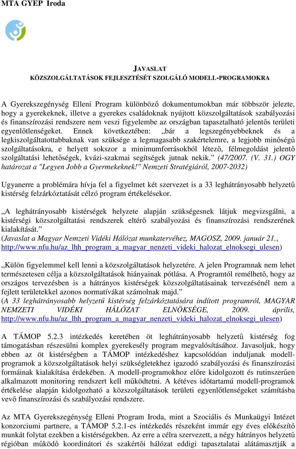 Ennek következtében: bár a legszegényebbeknek és a legkiszolgáltatottabbaknak van szüksége a legmagasabb szakértelemre, a legjobb minıségő szolgáltatásokra, e helyett sokszor a minimumforrásokból