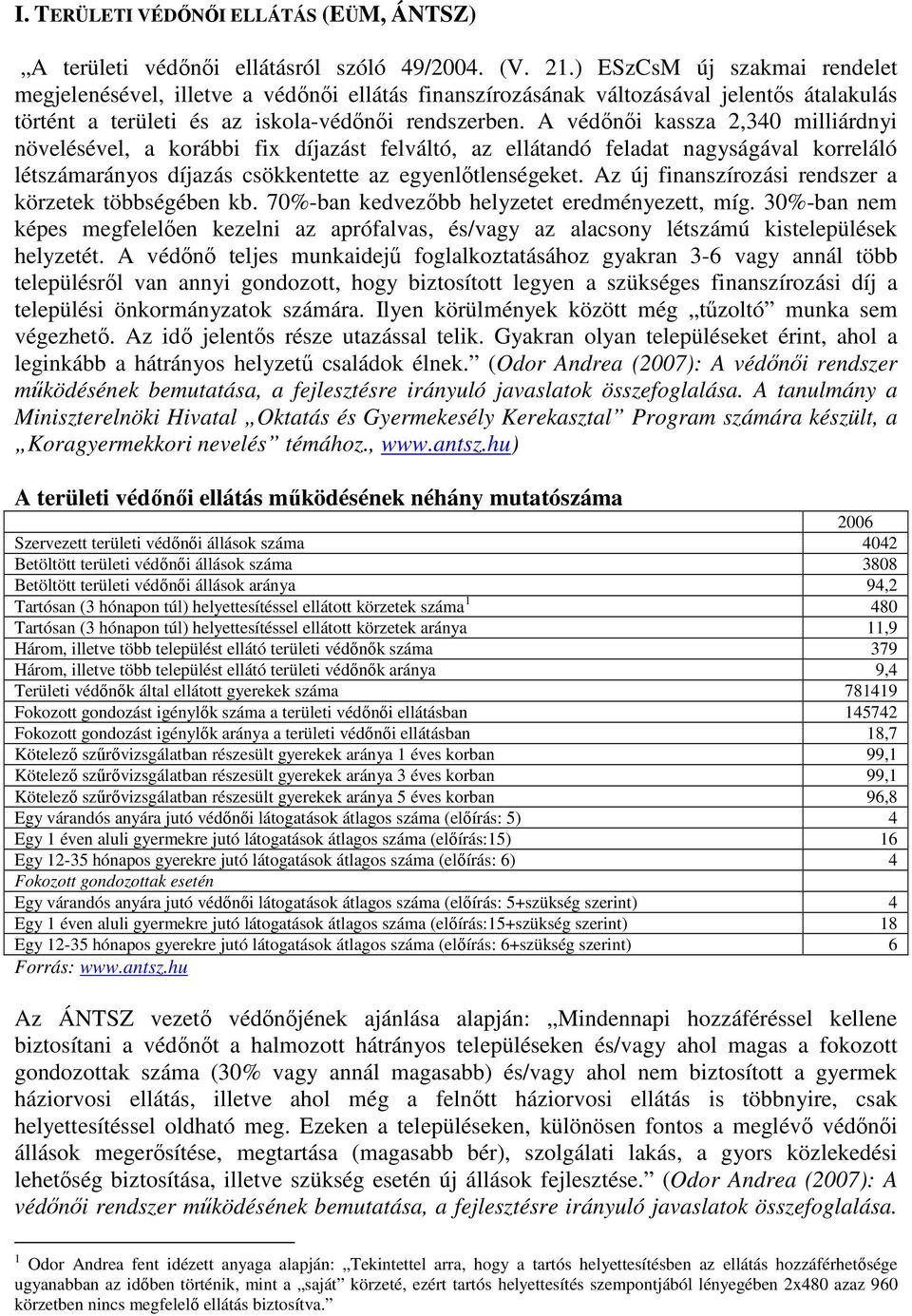 A védınıi kassza 2,340 milliárdnyi növelésével, a korábbi fix díjazást felváltó, az ellátandó feladat nagyságával korreláló létszámarányos díjazás csökkentette az egyenlıtlenségeket.