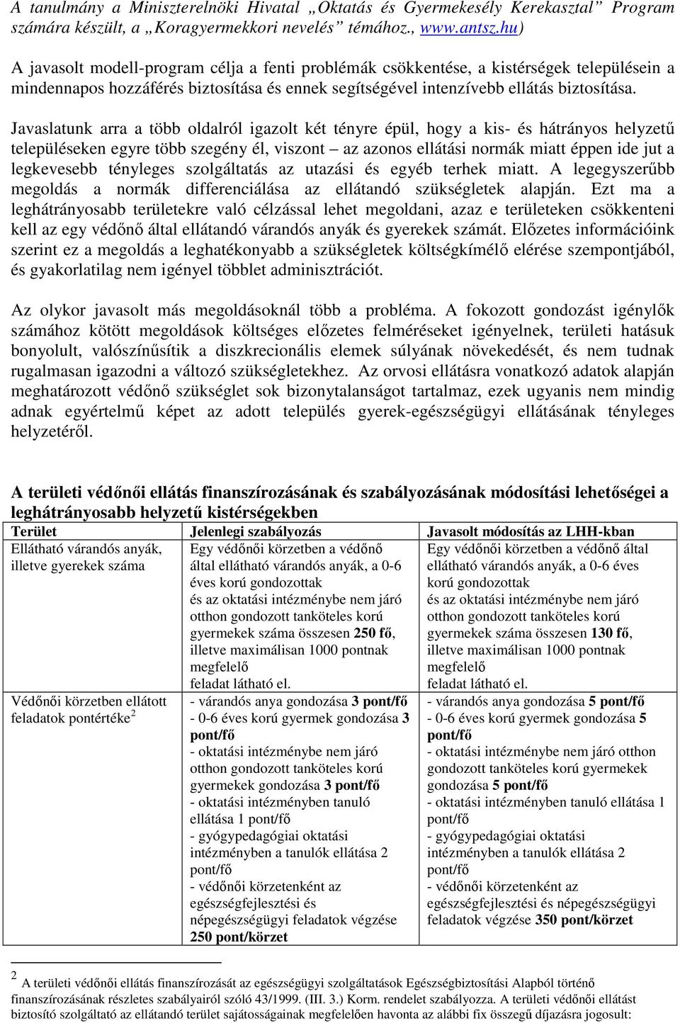 Javaslatunk arra a több oldalról igazolt két tényre épül, hogy a kis- és hátrányos helyzető településeken egyre több szegény él, viszont az azonos ellátási normák miatt éppen ide jut a legkevesebb