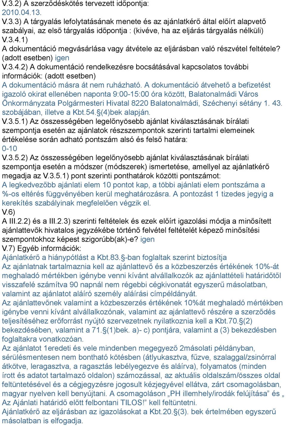 A dokumentáció átvehető a befizetést igazoló okirat ellenében naponta 9:00-15:00 óra között, Balatonalmádi Város Önkormányzata Polgármesteri Hivatal 8220 Balatonalmádi, Széchenyi sétány 1. 43.