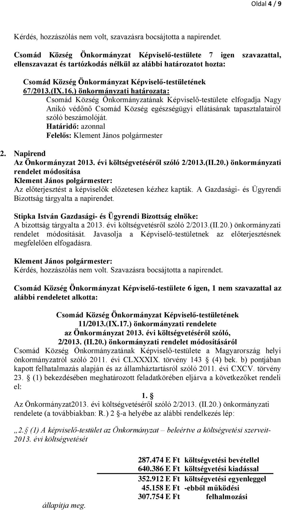 ) önkormányzati határozata: Csomád Község Önkormányzatának Képviselő-testülete elfogadja Nagy Anikó védőnő Csomád Község egészségügyi ellátásának tapasztalatairól szóló beszámolóját.