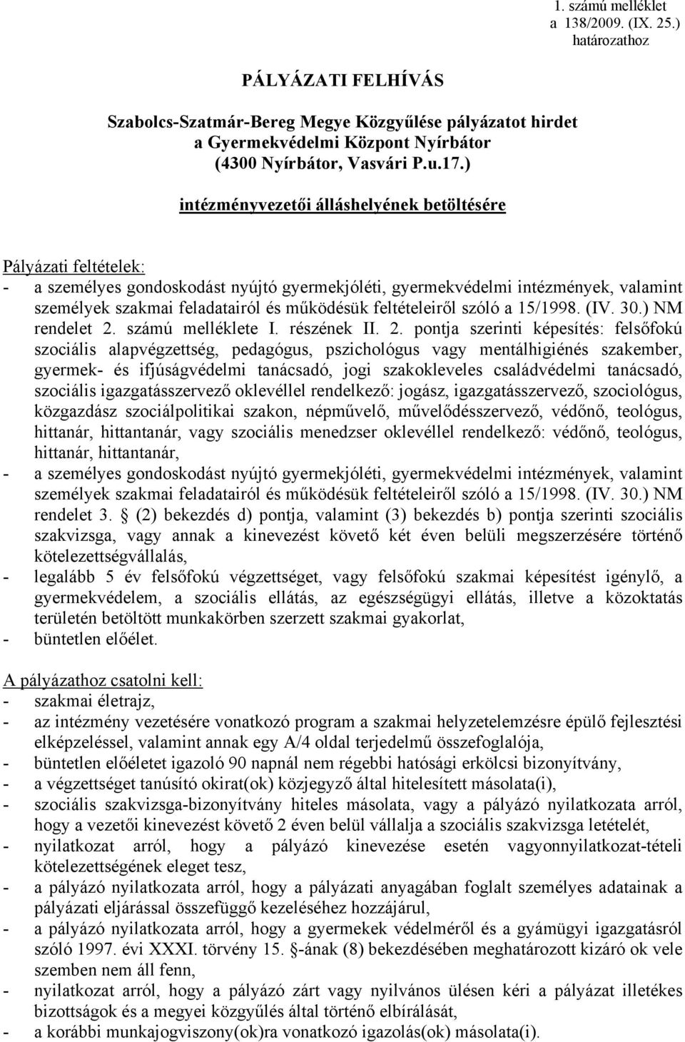 2. pontja szerinti képesítés: felsőfokú szociális alapvégzettség, pedagógus, pszichológus vagy mentálhigiénés szakember, gyermek- és ifjúságvédelmi tanácsadó, jogi szakokleveles családvédelmi