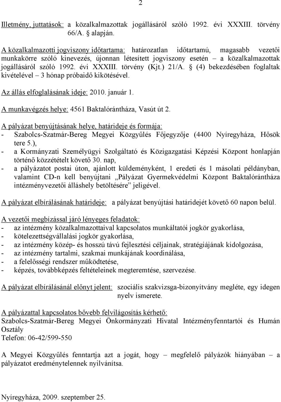 évi XXXIII. törvény (Kjt.) 21/A. (4) bekezdésében foglaltak kivételével 3 hónap próbaidő kikötésével. Az állás elfoglalásának ideje: 2010. január 1.