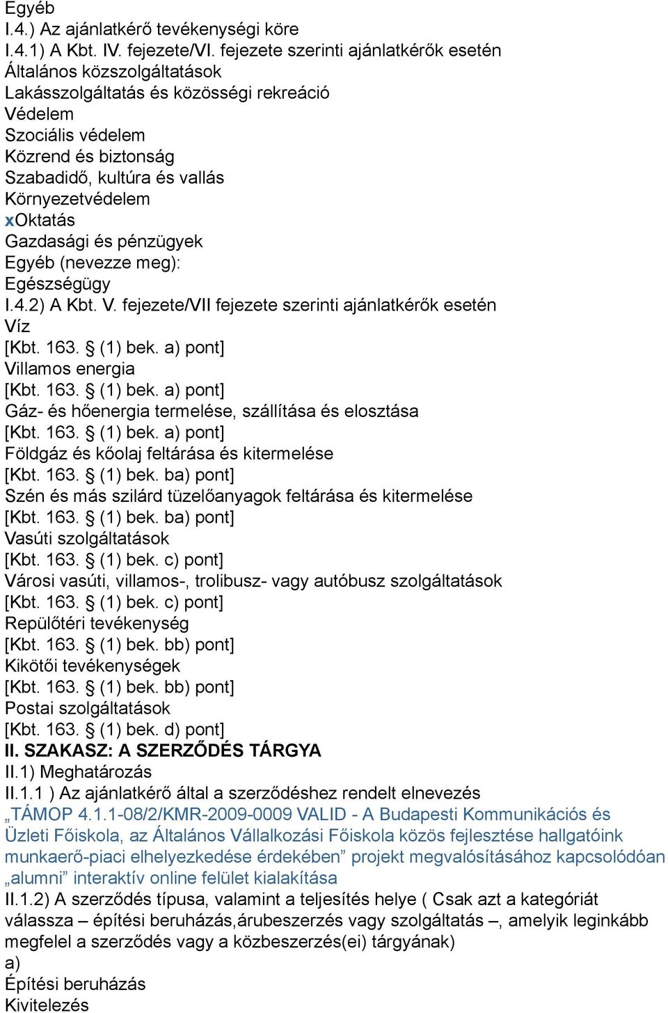 xoktatás Gazdasági és pénzügyek Egyéb (nevezze meg): Egészségügy I.4.2) A Kbt. V. fejezete/vii fejezete szerinti ajánlatkérők esetén Víz [Kbt. 163. (1) bek.