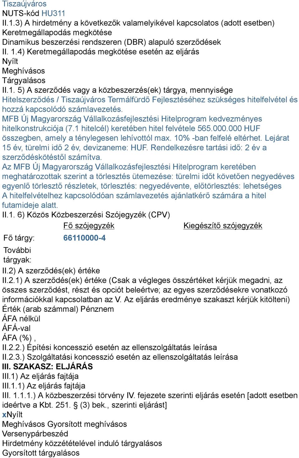 5) A szerződés vagy a közbeszerzés(ek) tárgya, mennyisége Hitelszerződés / Tiszaújváros Termálfürdő Fejlesztéséhez szükséges hitelfelvétel és hozzá kapcsolódó számlavezetés.