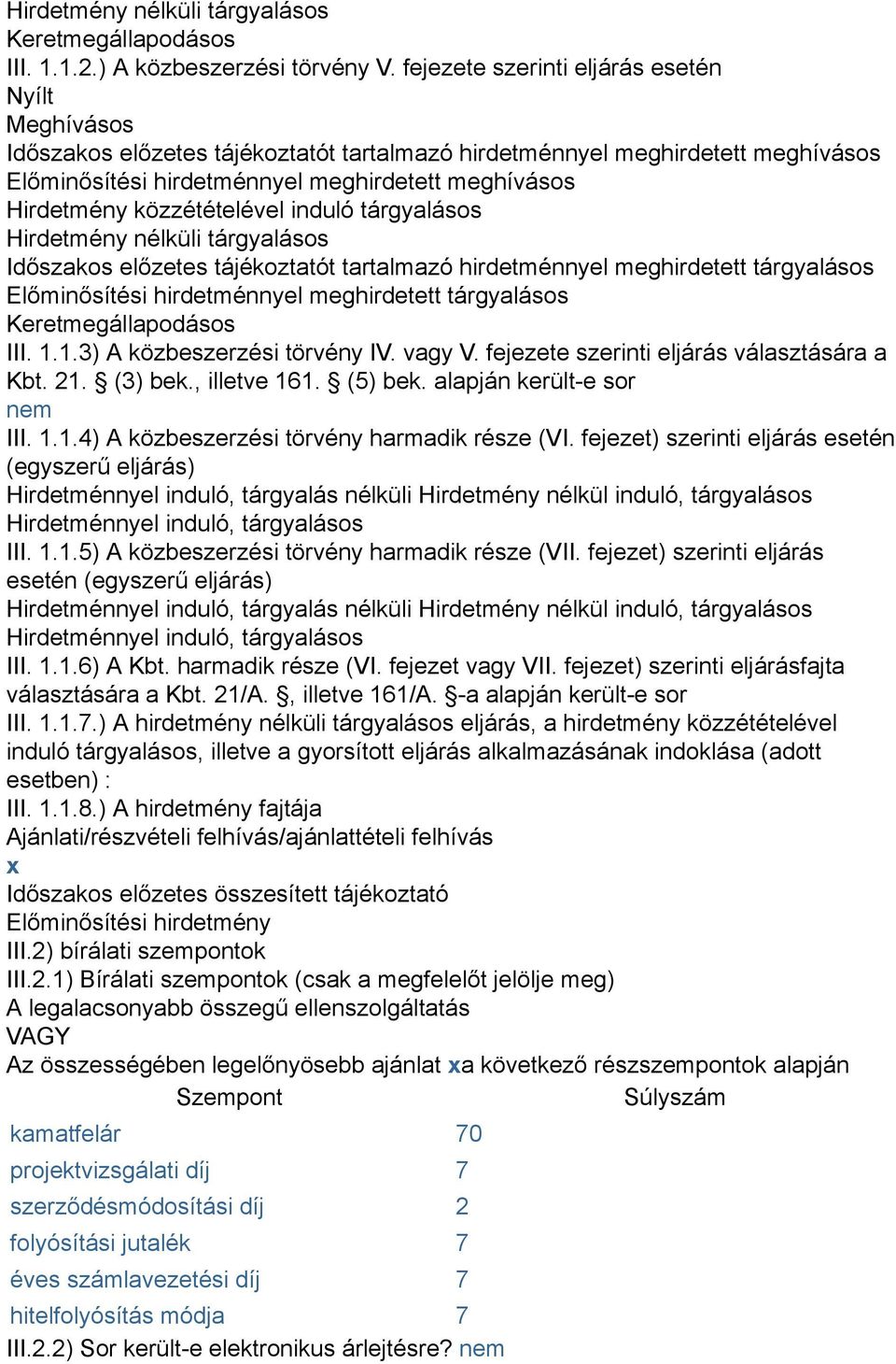 közzétételével induló tárgyalásos Hirdetmény nélküli tárgyalásos Időszakos előzetes tájékoztatót tartalmazó hirdetménnyel meghirdetett tárgyalásos Előminősítési hirdetménnyel meghirdetett tárgyalásos