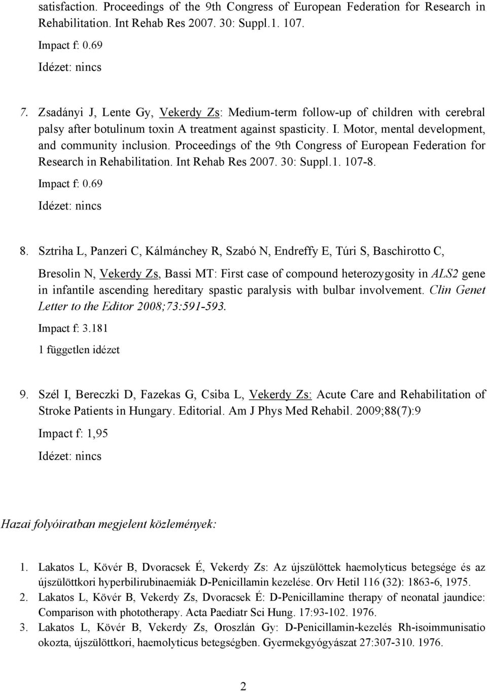 Proceedings of the 9th Congress of European Federation for Research in Rehabilitation. Int Rehab Res 2007. 30: Suppl.1. 107-8. Impact f: 0.69 8.