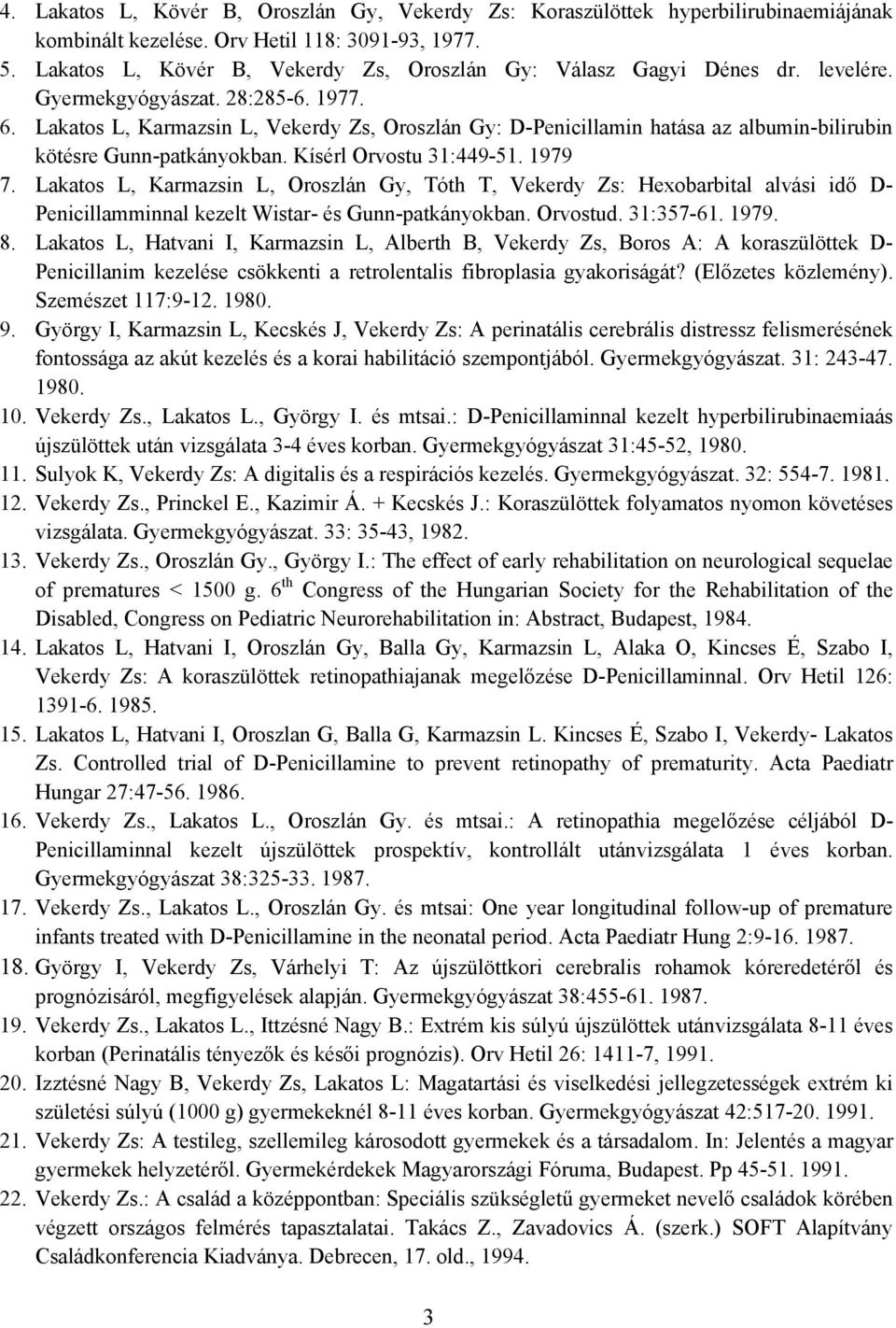 Lakatos L, Karmazsin L, Vekerdy Zs, Oroszlán Gy: D-Penicillamin hatása az albumin-bilirubin kötésre Gunn-patkányokban. Kísérl Orvostu 31:449-51. 1979 7.