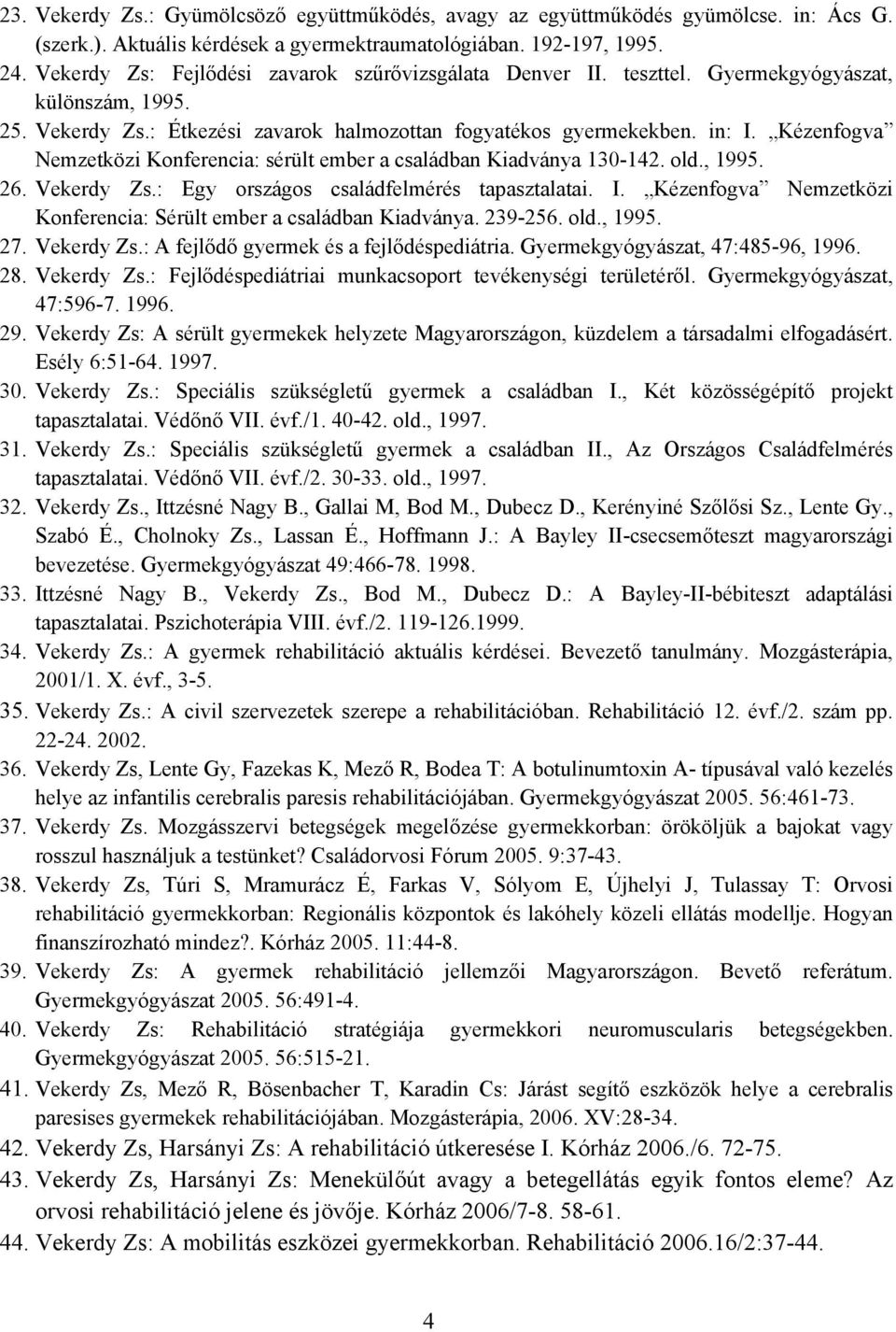 Kézenfogva Nemzetközi Konferencia: sérült ember a családban Kiadványa 130-142. old., 1995. 26. Vekerdy Zs.: Egy országos családfelmérés tapasztalatai. I.