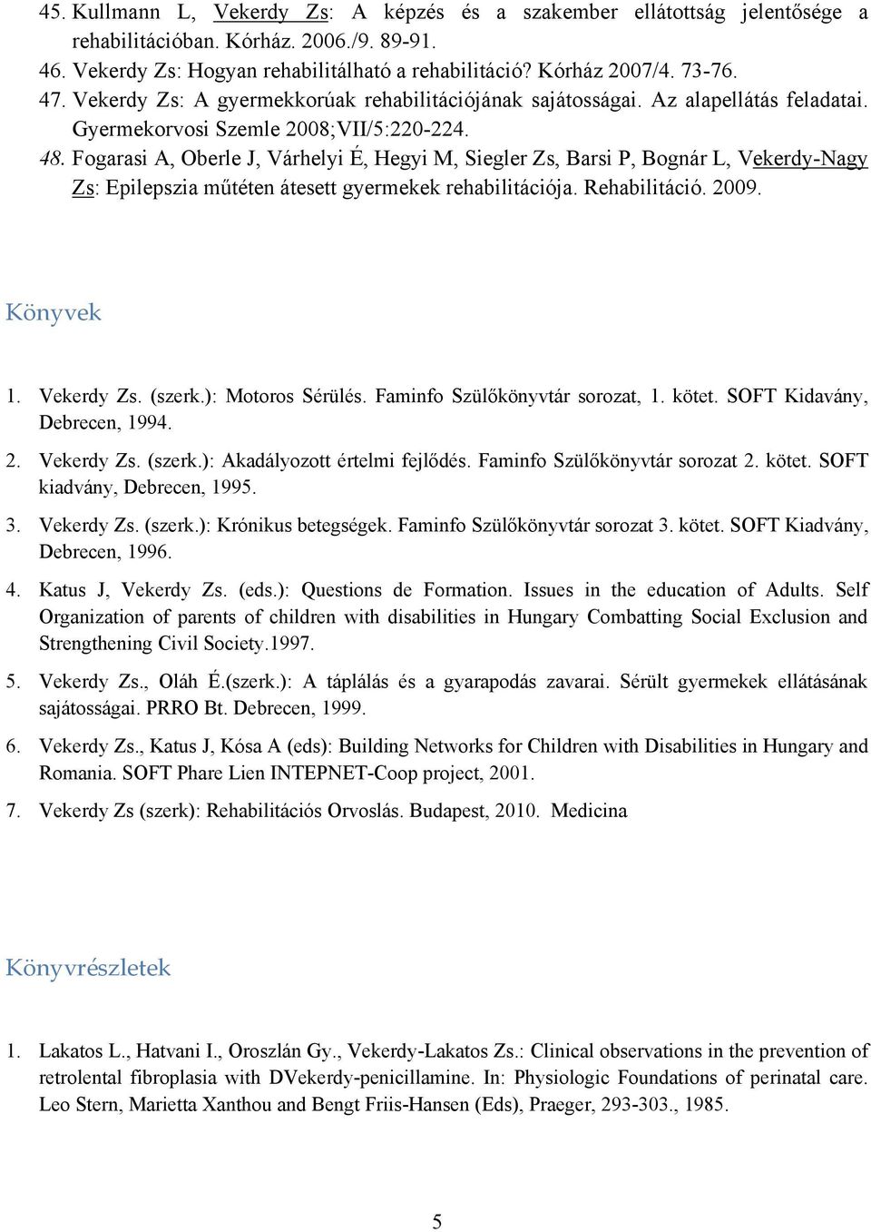 Fogarasi A, Oberle J, Várhelyi É, Hegyi M, Siegler Zs, Barsi P, Bognár L, Vekerdy-Nagy Zs: Epilepszia műtéten átesett gyermekek rehabilitációja. Rehabilitáció. 2009. Könyvek 1. Vekerdy Zs. (szerk.