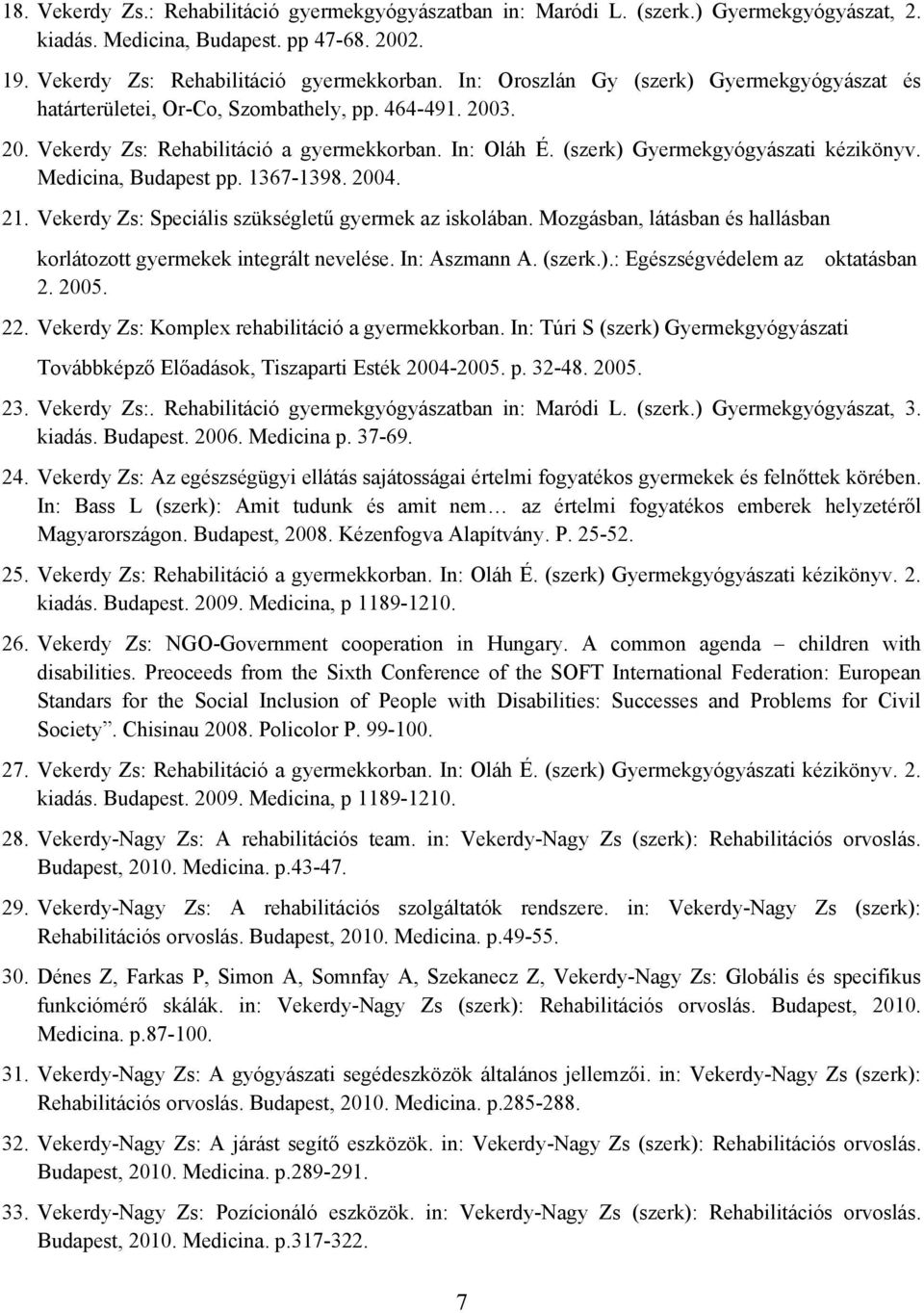 Medicina, Budapest pp. 1367-1398. 2004. 21. Vekerdy Zs: Speciális szükségletű gyermek az iskolában. Mozgásban, látásban és hallásban korlátozott gyermekek integrált nevelése. In: Aszmann A. (szerk.).