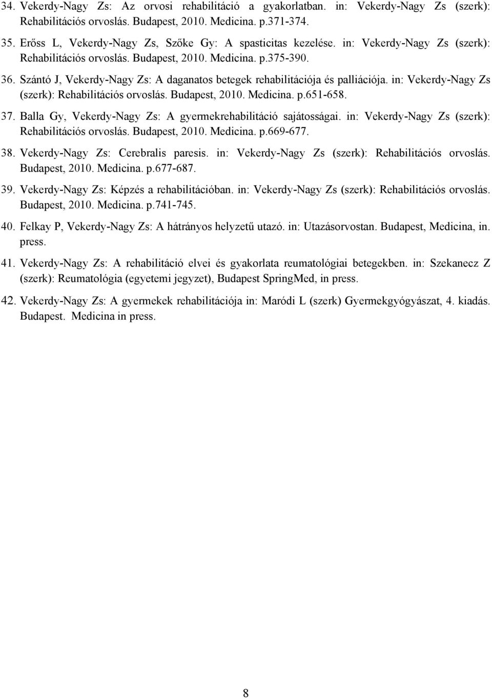 Szántó J, Vekerdy-Nagy Zs: A daganatos betegek rehabilitációja és palliációja. in: Vekerdy-Nagy Zs (szerk): Rehabilitációs orvoslás. Budapest, 2010. Medicina. p.651-658. 37.