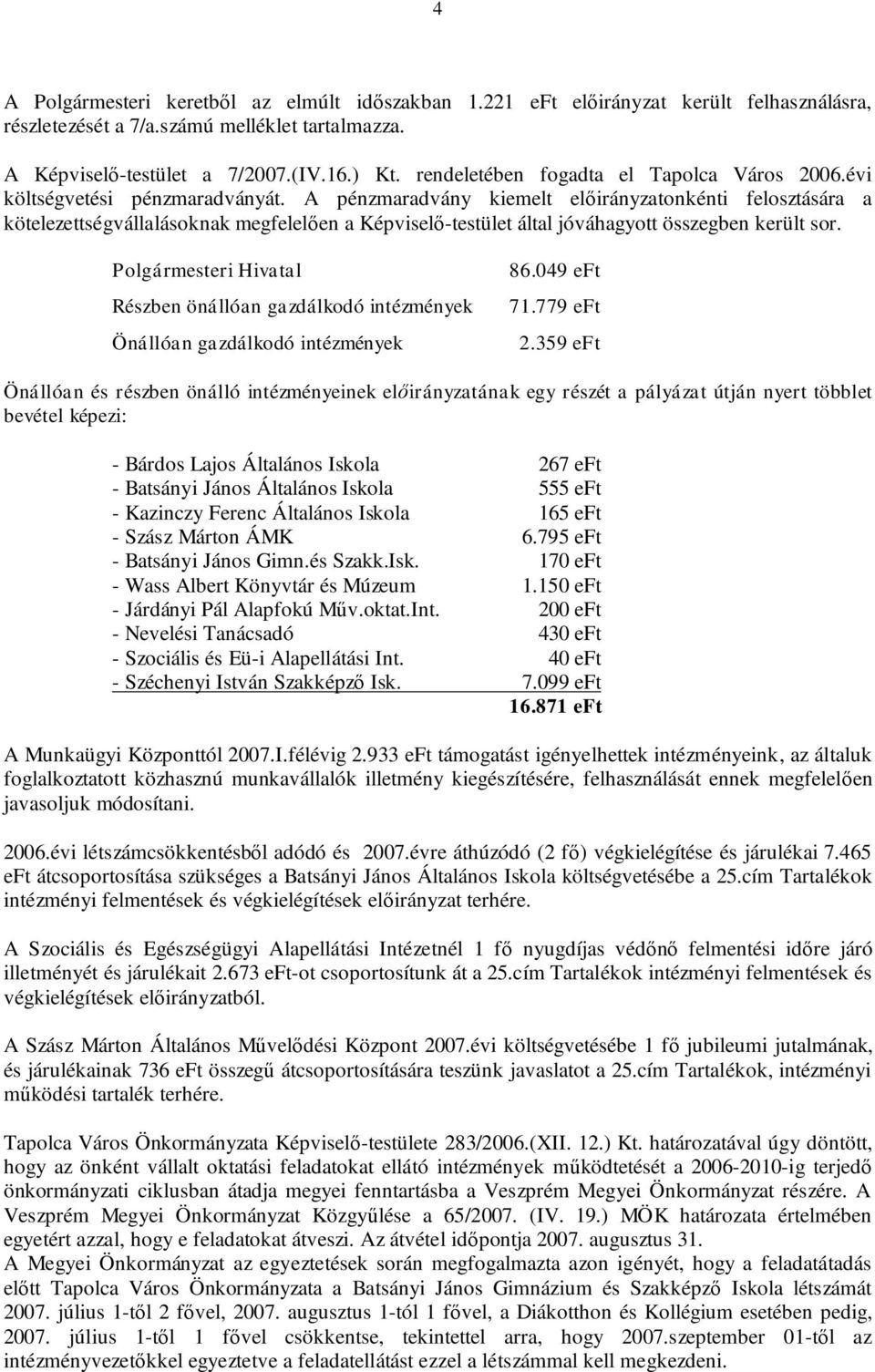 A pénzmaradvány kiemelt előirányzatonkénti felosztására a kötelezettségvállalásoknak megfelelően a Képviselő-testület által jóváhagyott összegben került sor.