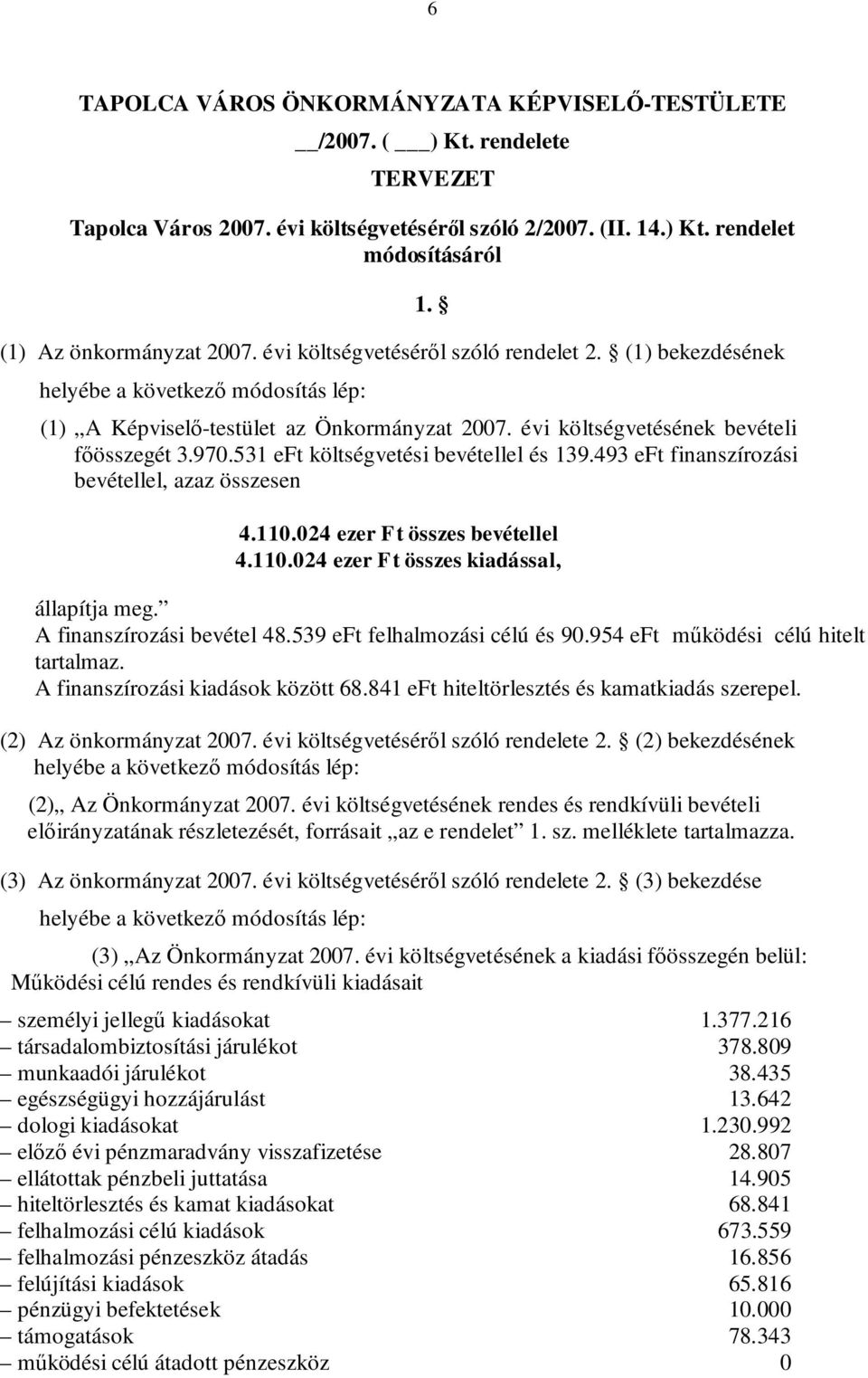 531 eft költségvetési bevétellel és 139.493 eft finanszírozási bevétellel, azaz összesen 4.110.024 ezer Ft összes bevétellel 4.110.024 ezer Ft összes kiadással, állapítja meg.