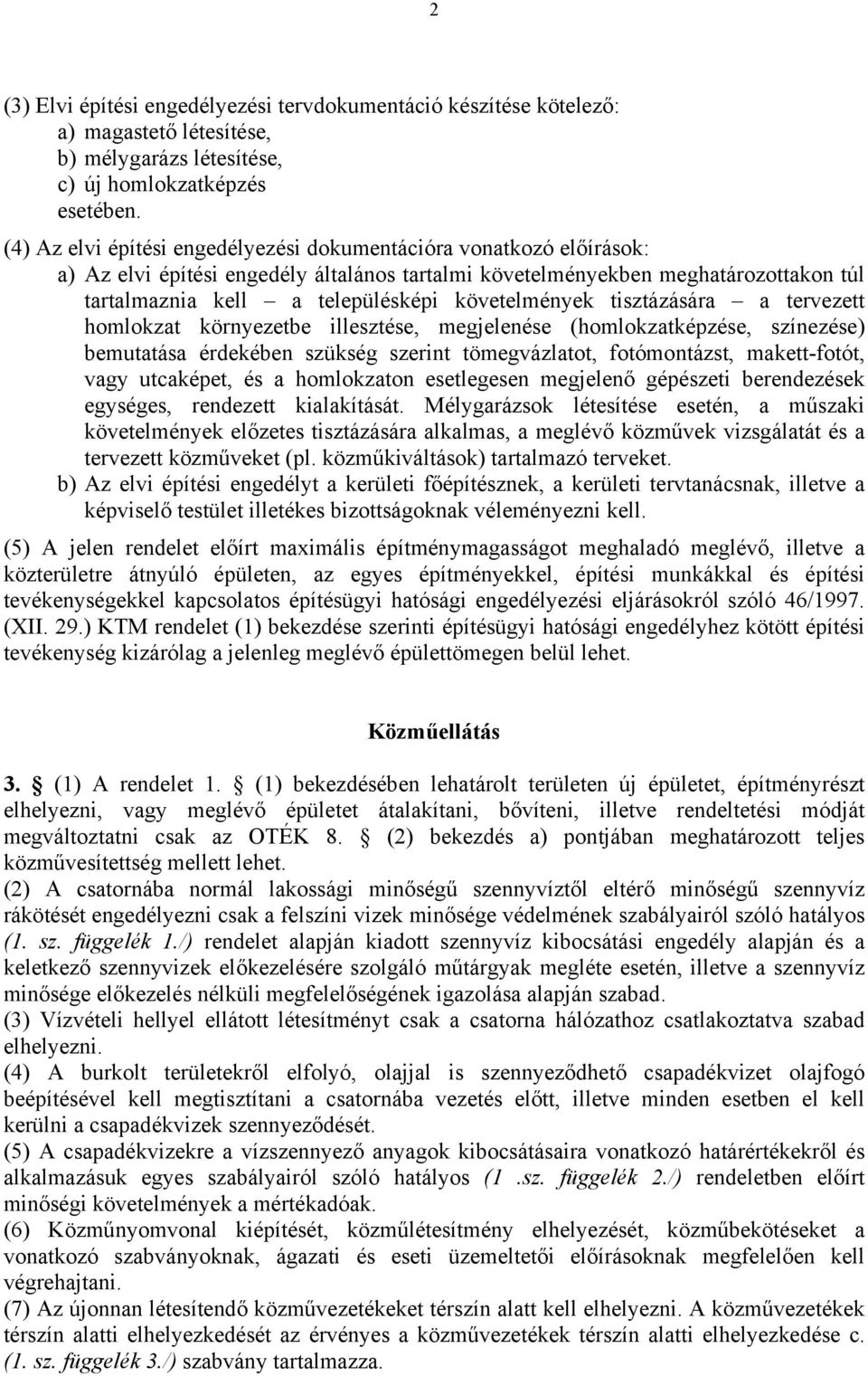 követelmények tisztázására a tervezett homlokzat környezetbe illesztése, megjelenése (homlokzatképzése, színezése) bemutatása érdekében szükség szerint tömegvázlatot, fotómontázst, makett-fotót, vagy