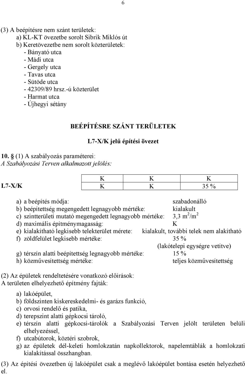 (1) A szabályozás paraméterei: A Szabályozási Terven alkalmazott jelölés: BEÉPÍTÉSRE SZÁNT TERÜLETEK L7-X/K jelű építési övezet L7-X/K K K K K K 35 % a) a beépítés módja: szabadonálló b) beépítettség