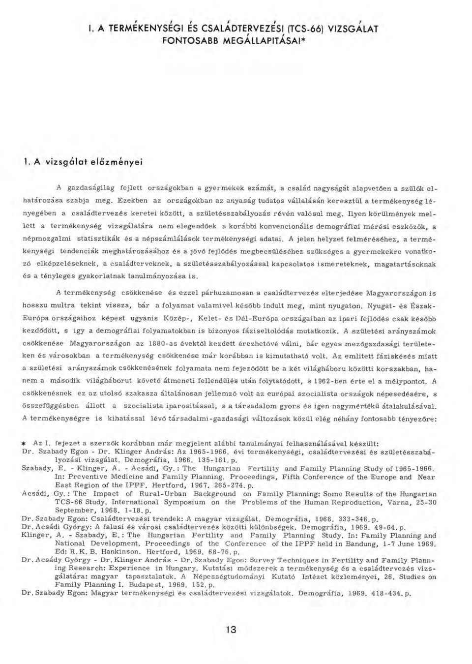 Ezekben az országokban az anyaság tudatos vállalásán k eresztü l a term ék en ység lé nyegében a csa lá d terv ezés keretei között, a szü letésszab ályozás révén valósul m eg.