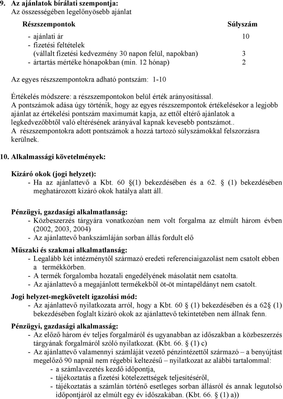 A pontszámok adása úgy történik, hogy az egyes részszempontok értékelésekor a legjobb ajánlat az értékelési pontszám maximumát kapja, az ettől eltérő ajánlatok a legkedvezőbbtől való eltérésének