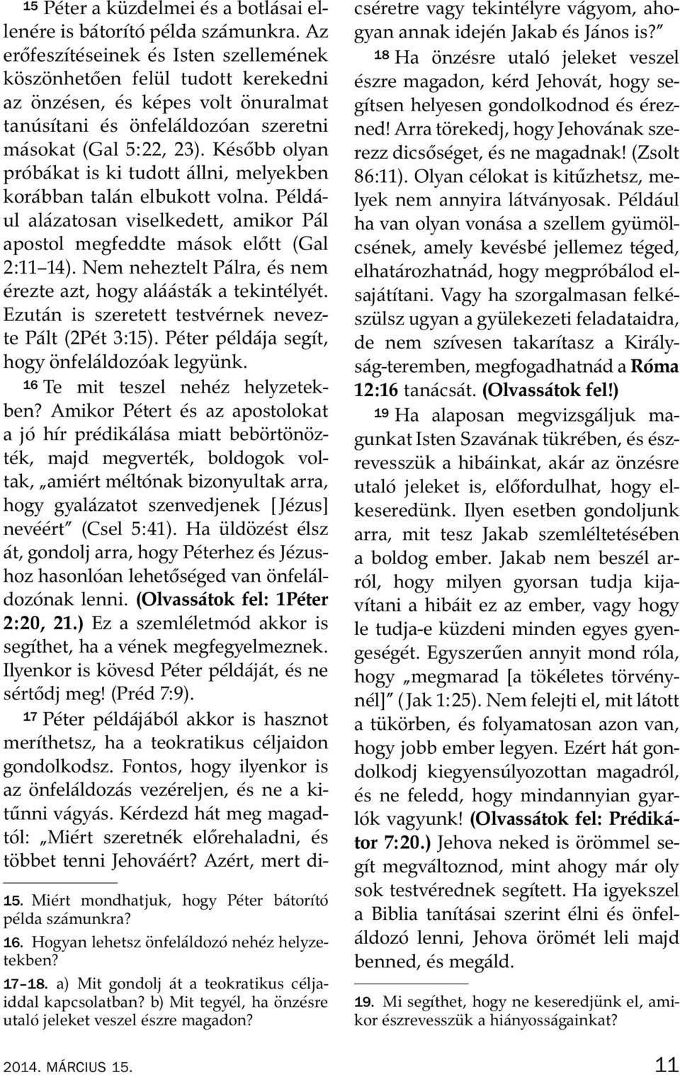 K es obb olyan pr ob akat is ki tudott állni, melyekben kor abban tal an elbukott volna. P eld a- ul al azatosan viselkedett, amikor P al apostol megfeddte m asok elott (Gal 2:11 14).