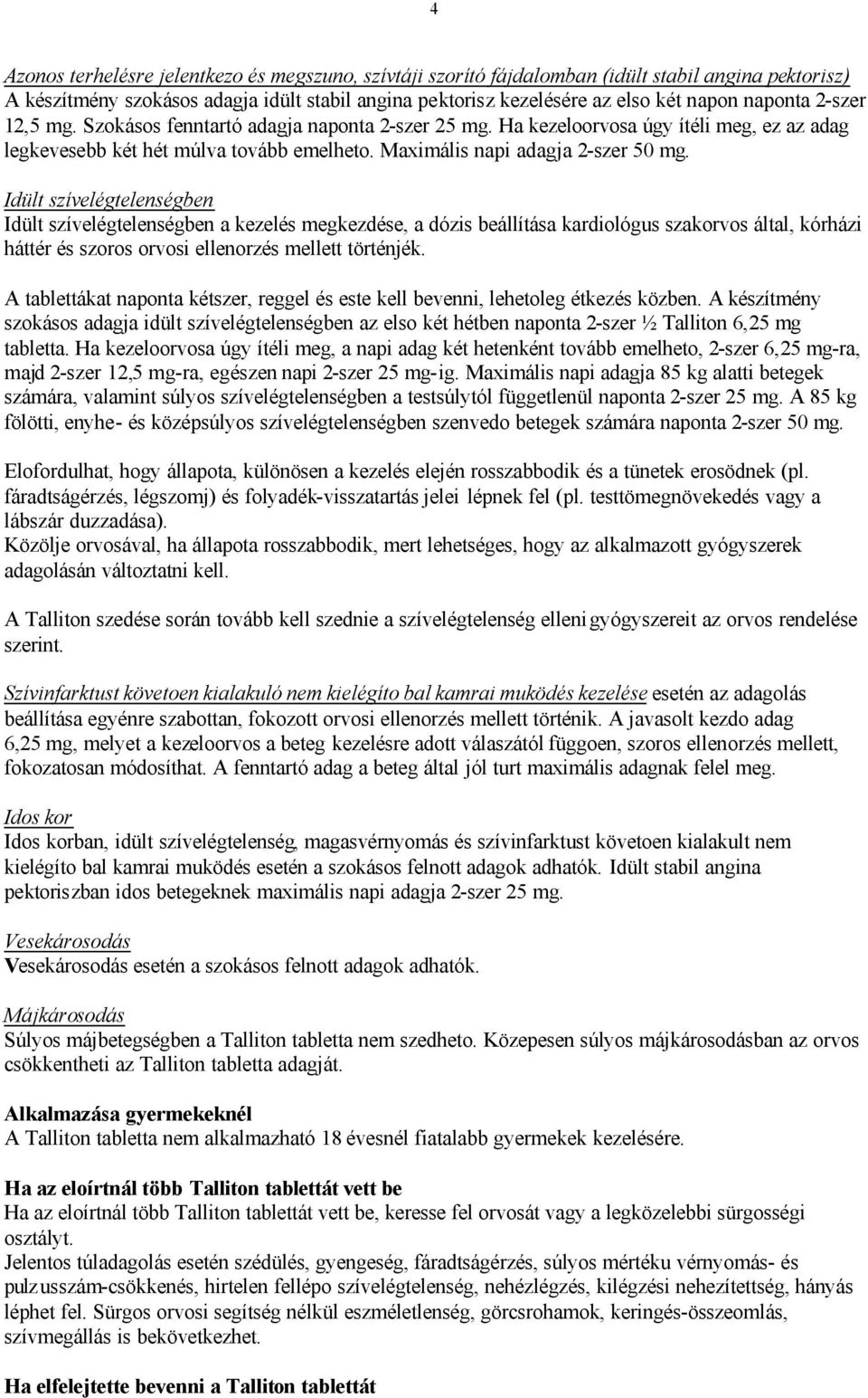 Idült szívelégtelenségben Idült szívelégtelenségben a kezelés megkezdése, a dózis beállítása kardiológus szakorvos által, kórházi háttér és szoros orvosi ellenorzés mellett történjék.