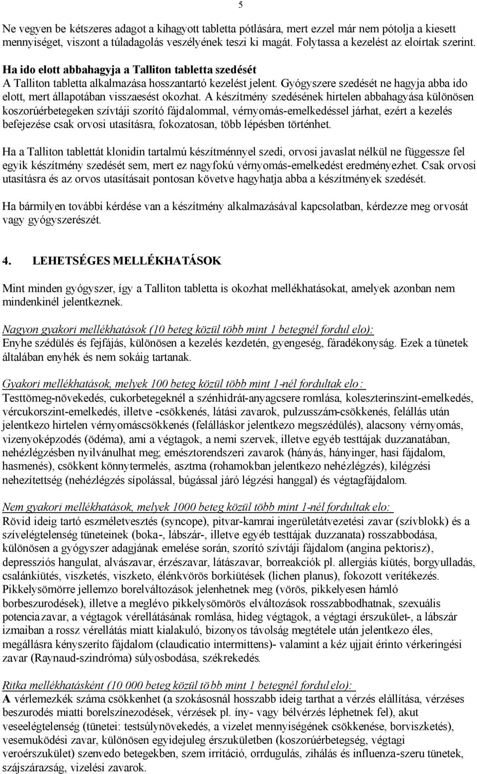 Gyógyszere szedését ne hagyja abba ido elott, mert állapotában visszaesést okozhat.