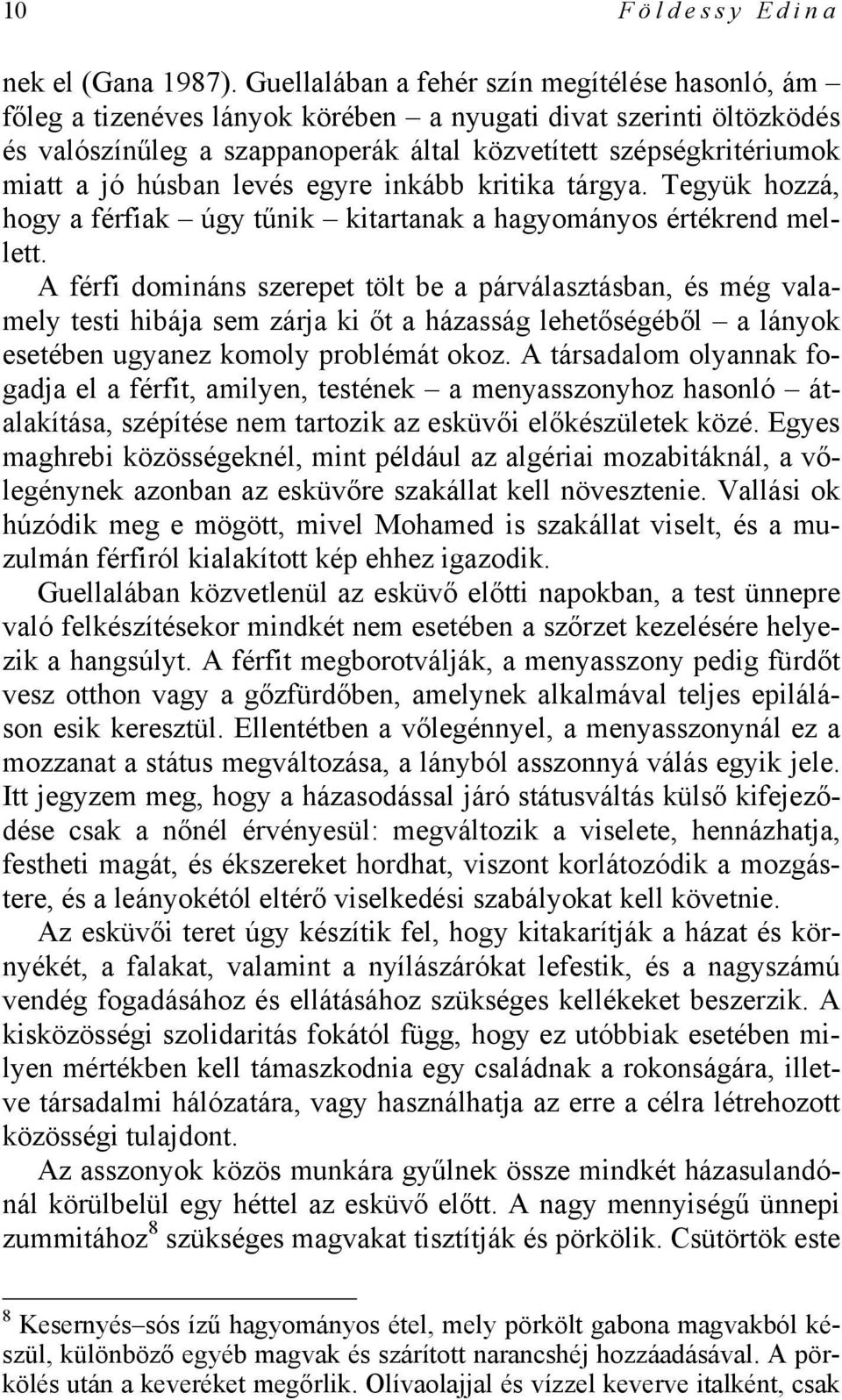 húsban levés egyre inkább kritika tárgya. Tegyük hozzá, hogy a férfiak úgy tűnik kitartanak a hagyományos értékrend mellett.