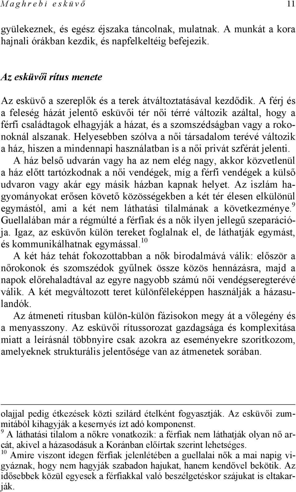 A férj és a feleség házát jelentő esküvői tér női térré változik azáltal, hogy a férfi családtagok elhagyják a házat, és a szomszédságban vagy a rokonoknál alszanak.