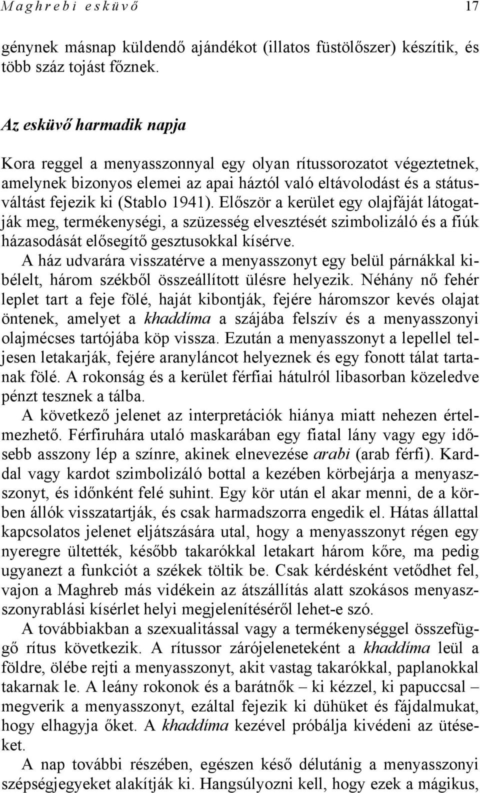 Először a kerület egy olajfáját látogatják meg, termékenységi, a szüzesség elvesztését szimbolizáló és a fiúk házasodását elősegítő gesztusokkal kísérve.