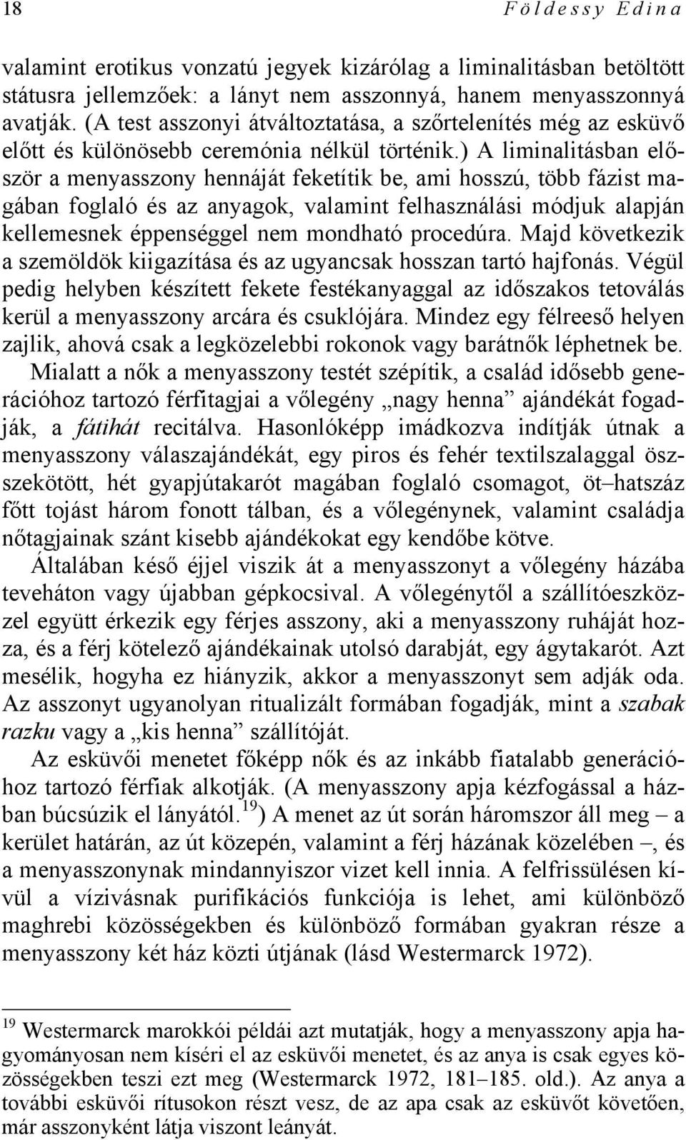 ) A liminalitásban először a menyasszony hennáját feketítik be, ami hosszú, több fázist magában foglaló és az anyagok, valamint felhasználási módjuk alapján kellemesnek éppenséggel nem mondható