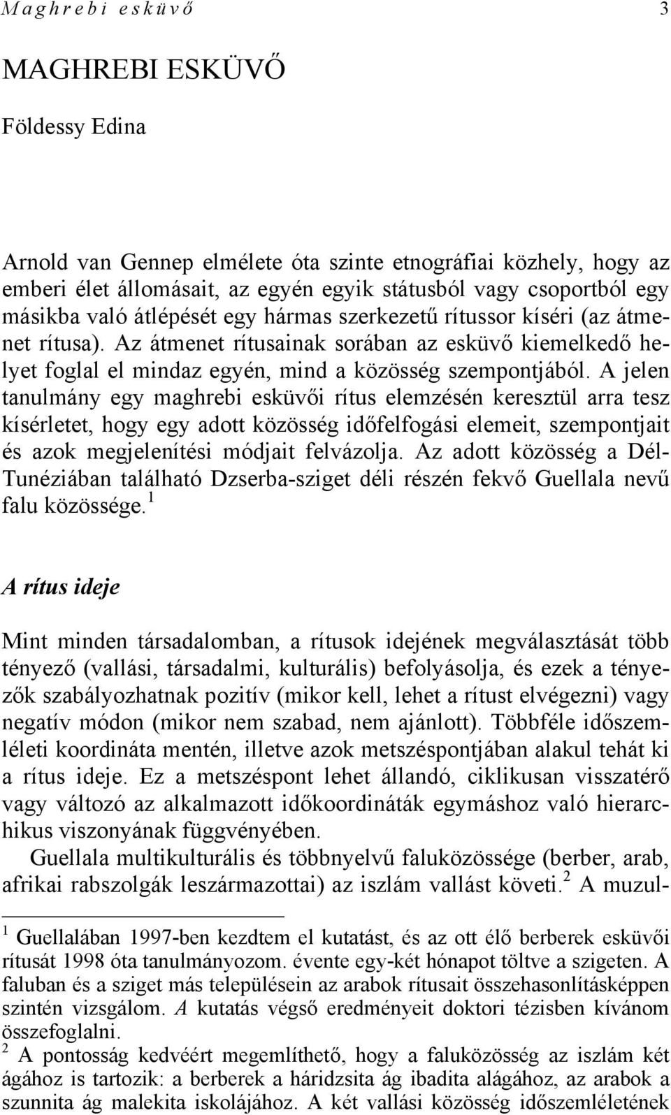 A jelen tanulmány egy maghrebi esküvői rítus elemzésén keresztül arra tesz kísérletet, hogy egy adott közösség időfelfogási elemeit, szempontjait és azok megjelenítési módjait felvázolja.