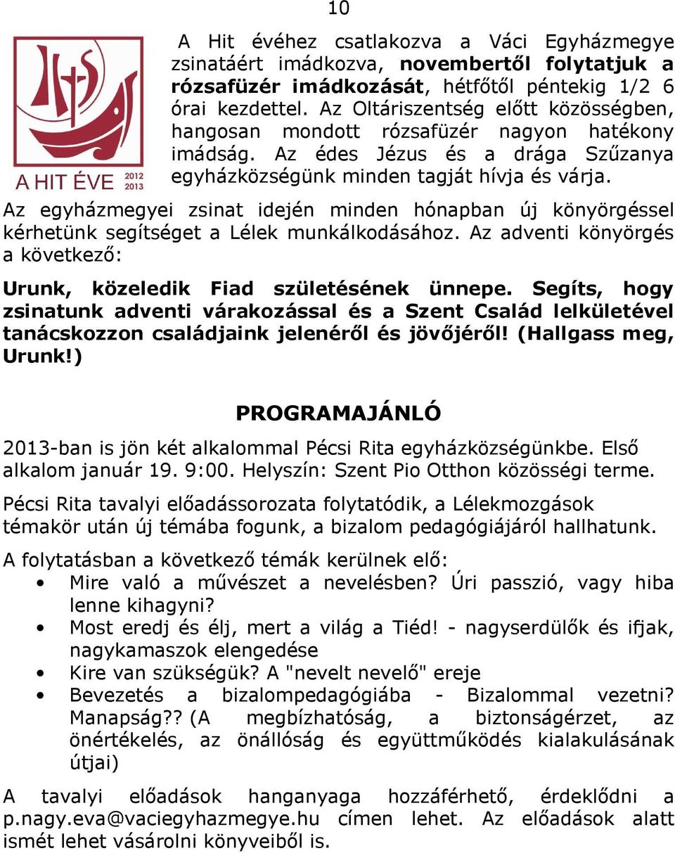 Az egyházmegyei zsinat idején minden hónapban új könyörgéssel kérhetünk segítséget a Lélek munkálkodásához. Az adventi könyörgés a következő: Urunk, közeledik Fiad születésének ünnepe.