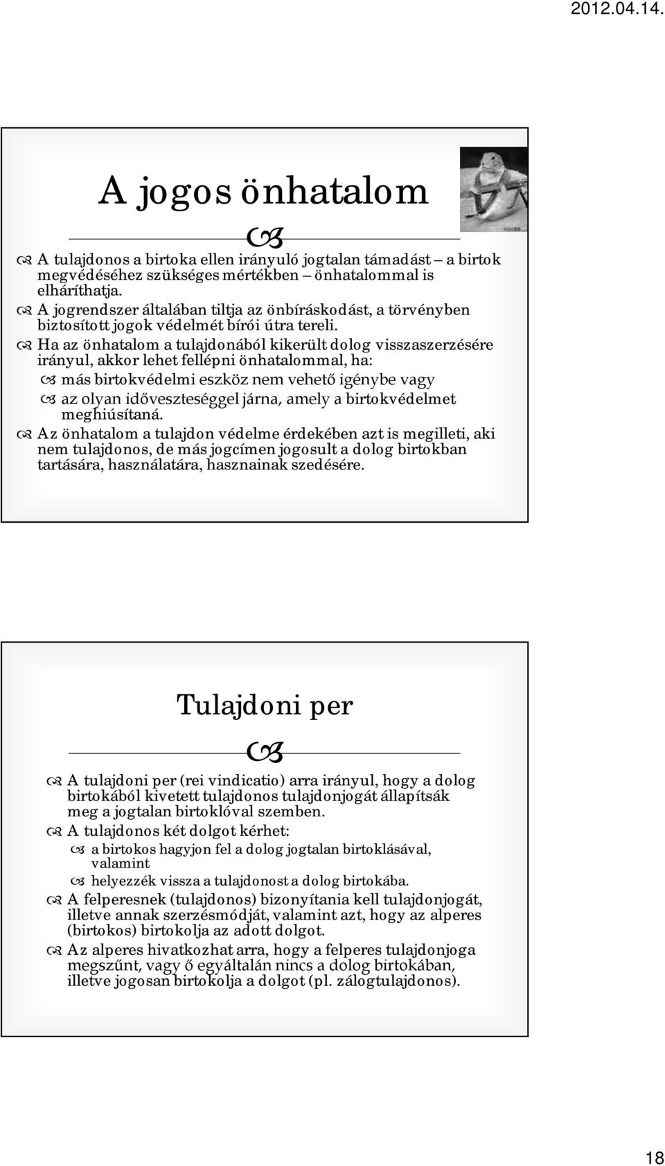 Ha az önhatalom a tulajdonából kikerült dolog visszaszerzésére irányul, akkor lehet fellépni önhatalommal, ha: más birtokvédelmi eszköz nem vehető igénybe vagy az olyan időveszteséggel járna, amely a