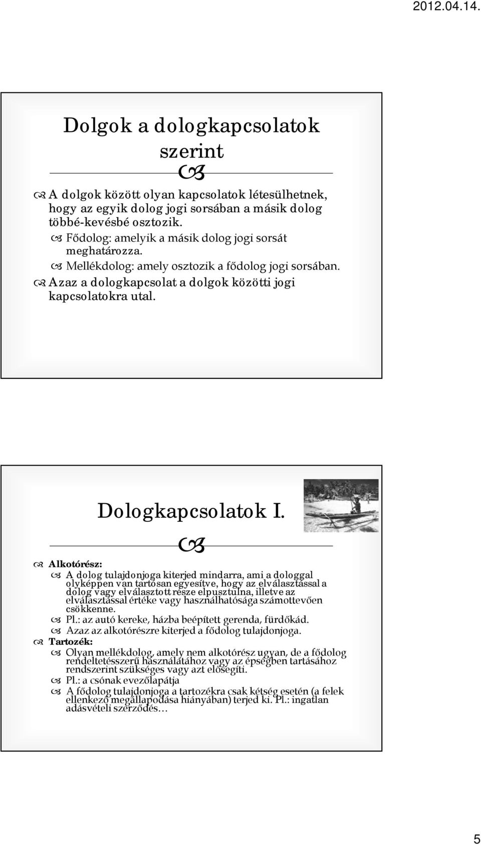 Alkotórész: A dolog tulajdonjoga kiterjed mindarra, ami a dologgal olyképpen van tartósan egyesítve, hogy az elválasztással a dolog vagy elválasztott része elpusztulna, illetve az elválasztással