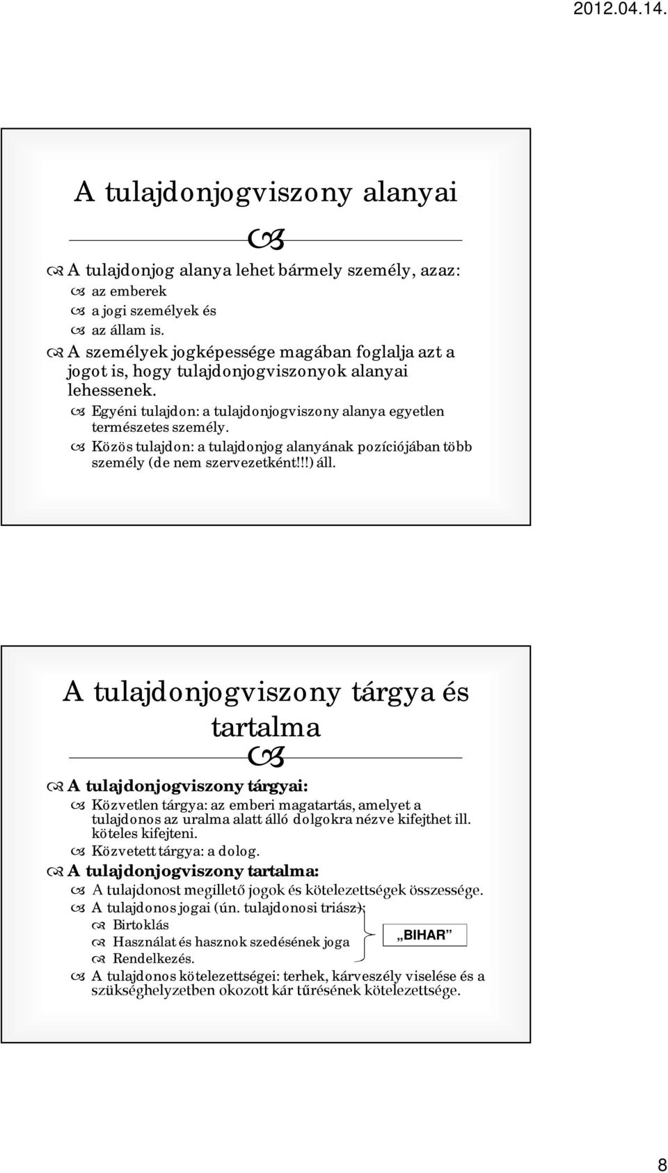 Közös tulajdon: a tulajdonjog alanyának pozíciójában több személy (de nem szervezetként!!!) áll.