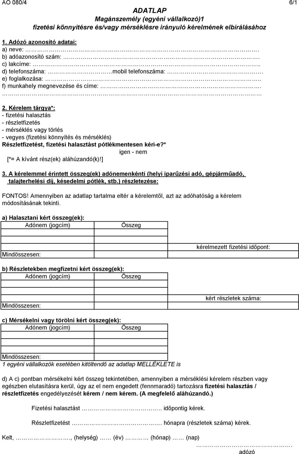 Kérelem tárgya*: - fizetési halasztás - részletfizetés - mérséklés vagy törlés - vegyes (fizetési könnyítés és mérséklés) Részletfizetést, fizetési halasztást pótlékmentesen kéri-e?