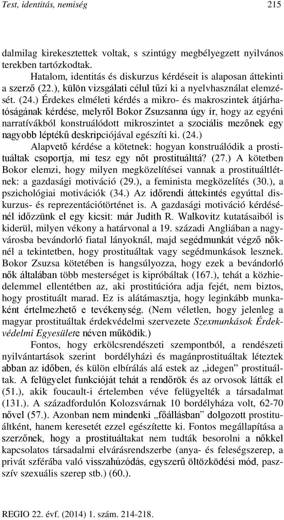 ) Érdekes elméleti kérdés a mikro- és makroszintek átjárhatóságának kérdése, melyről Bokor Zsuzsanna úgy ír, hogy az egyéni narratívákból konstruálódott mikroszintet a szociális mezőnek egy nagyobb