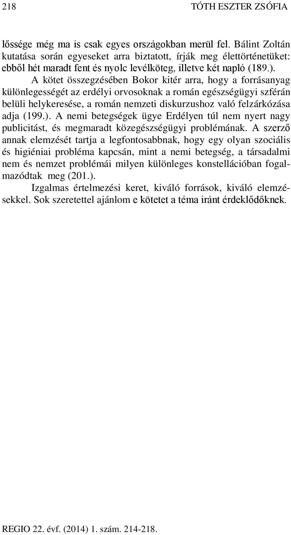 A kötet összegzésében Bokor kitér arra, hogy a forrásanyag különlegességét az erdélyi orvosoknak a román egészségügyi szférán belüli helykeresése, a román nemzeti diskurzushoz való felzárkózása adja