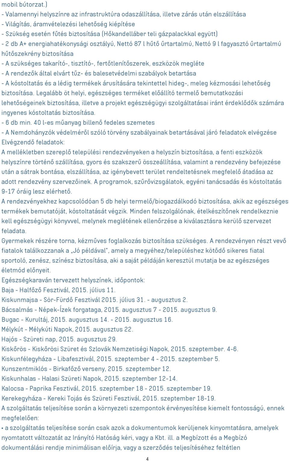 gázpalackkal együtt) - 2 db A+ energiahatékonysági osztályú, Nettó 87 l hűtő űrtartalmú, Nettó 9 l fagyasztó űrtartalmú hűtőszekrény biztosítása - A szükséges takarító-, tisztító-,