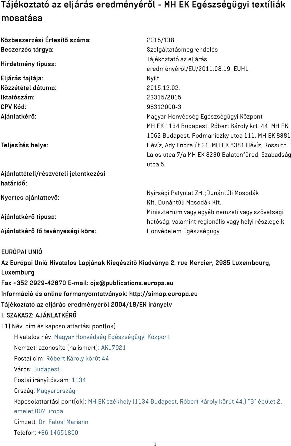 Iktatószám: 23315/2015 CPV Kód: 98312000-3 Ajánlatkérő: Magyar Honvédség Egészségügyi Központ MH EK 1134 Budapest, Róbert Károly krt. 44. MH EK 1062 Budapest, Podmaniczky utca 111.