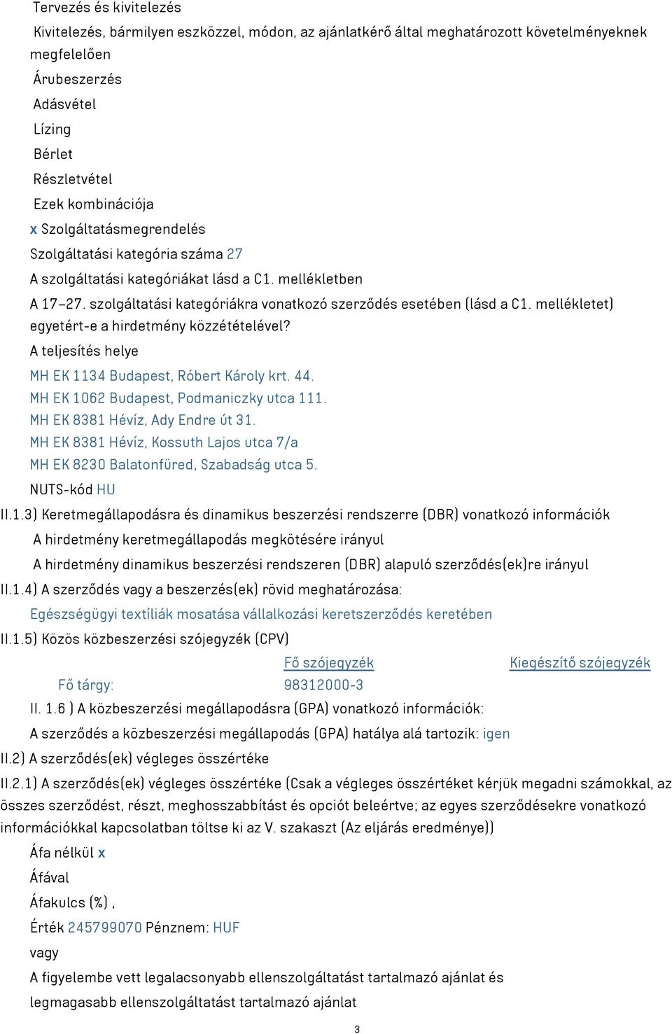 mellékletet) egyetért-e a hirdetmény közzétételével? A teljesítés helye MH EK 1134 Budapest, Róbert Károly krt. 44. MH EK 1062 Budapest, Podmaniczky utca 111. MH EK 8381 Hévíz, Ady Endre út 31.