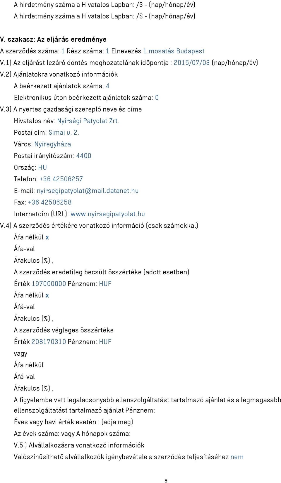 2) Ajánlatokra vonatkozó információk A beérkezett ajánlatok száma: 4 Elektronikus úton beérkezett ajánlatok száma: 0 V.