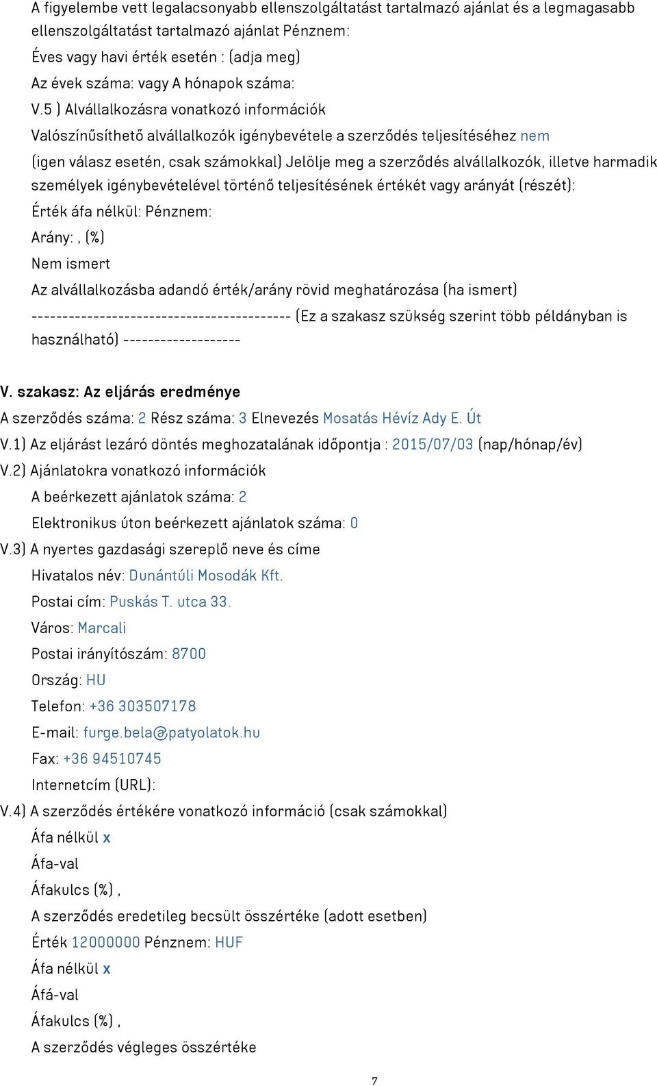 5 ) Alvállalkozásra vonatkozó információk Valószínűsíthető alvállalkozók igénybevétele a szerződés teljesítéséhez nem (igen válasz esetén, csak számokkal) Jelölje meg a szerződés alvállalkozók,