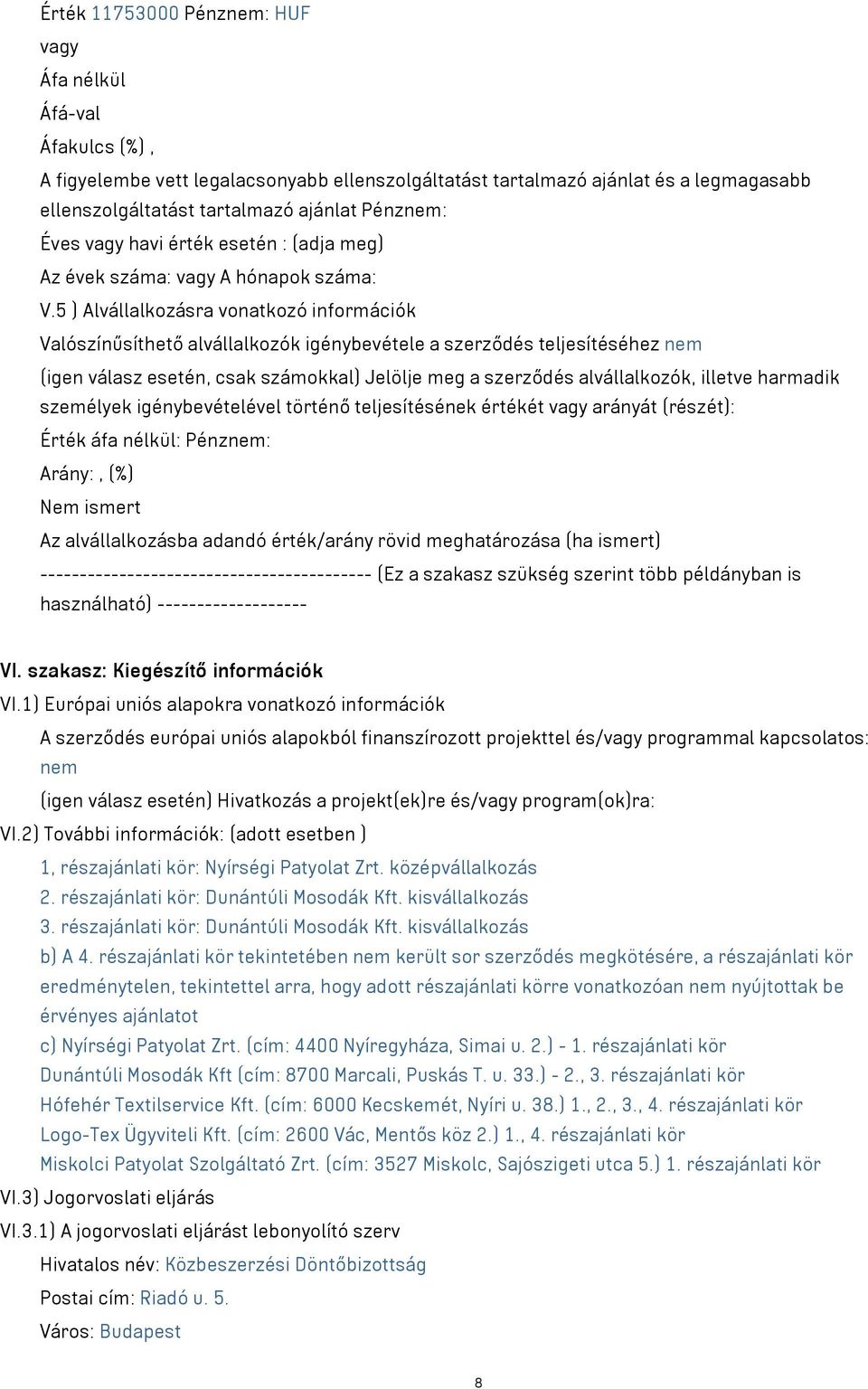 5 ) Alvállalkozásra vonatkozó információk Valószínűsíthető alvállalkozók igénybevétele a szerződés teljesítéséhez nem (igen válasz esetén, csak számokkal) Jelölje meg a szerződés alvállalkozók,