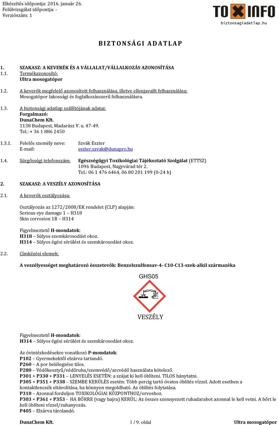 A biztonsági adatlap szállítójának adatai: Forgalmazó: 1138 Budapest, Madarász V. u. 47-49. Tel.: + 36 1 886 2450 1.3.1. Felelős személy neve: Szvák Eszter E-mail: eszter.szvak@dunapro.hu 1.4. Sürgősségi telefonszám: Egészségügyi Toxikológiai Tájékoztató Szolgálat (ETTSZ) 1096 Budapest, Nagyvárad tér 2.