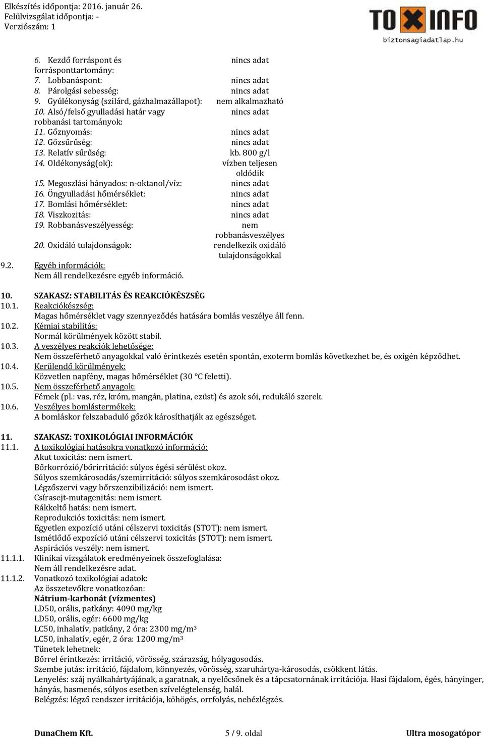 Megoszlási hányados: n-oktanol/víz: 16. Öngyulladási hőmérséklet: 17. Bomlási hőmérséklet: 18. Viszkozitás: 19. Robbanásveszélyesség: nem robbanásveszélyes 20.