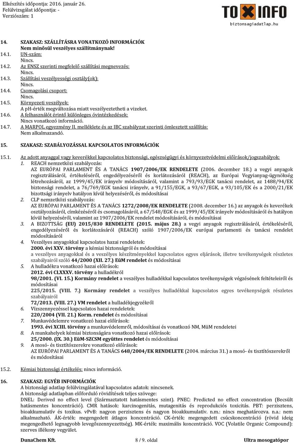 A felhasználót érintő különleges óvintézkedések: Nincs vonatkozó információ. 14.7. A MARPOL egyezmény II. melléklete és az IBC szabályzat szerinti ömlesztett szállítás: Nem alkalmazandó. 15.